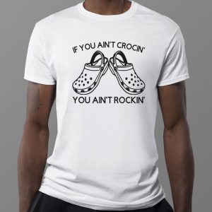 1 Tee Funny Crocs If You Aint Crocin You Aint Rockin Shirt Hoodie