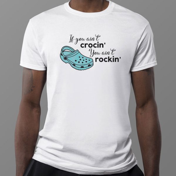 If You Aint Crocin You Aint Rockin Funny Saying Shirt, Hoodie