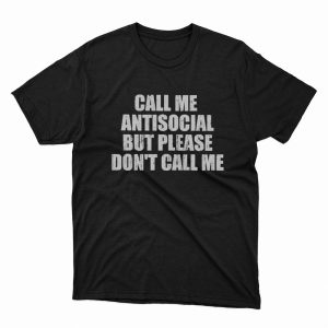 1 Unisex shirt Call Me Antisocial But Please Dont Call Me Shirt Hoodie