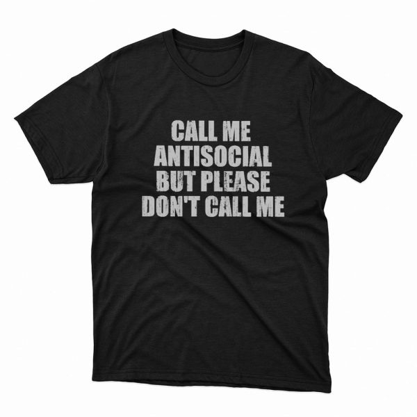 Call Me Antisocial But Please Dont Call Me Shirt, Hoodie