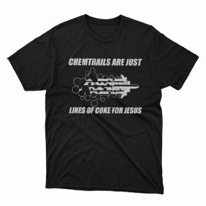 1 Unisex shirt Chemtrails Are Just Lines Of Coke For Jesus Shirt Hoodie
