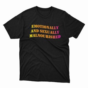 1 Unisex shirt Emotionally And Sexually Malnourished Ladies Shirt Hoodie