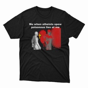1 Unisex shirt Me When Atheist Spew Poisonous Lies At Me Shirt Ladies Tee