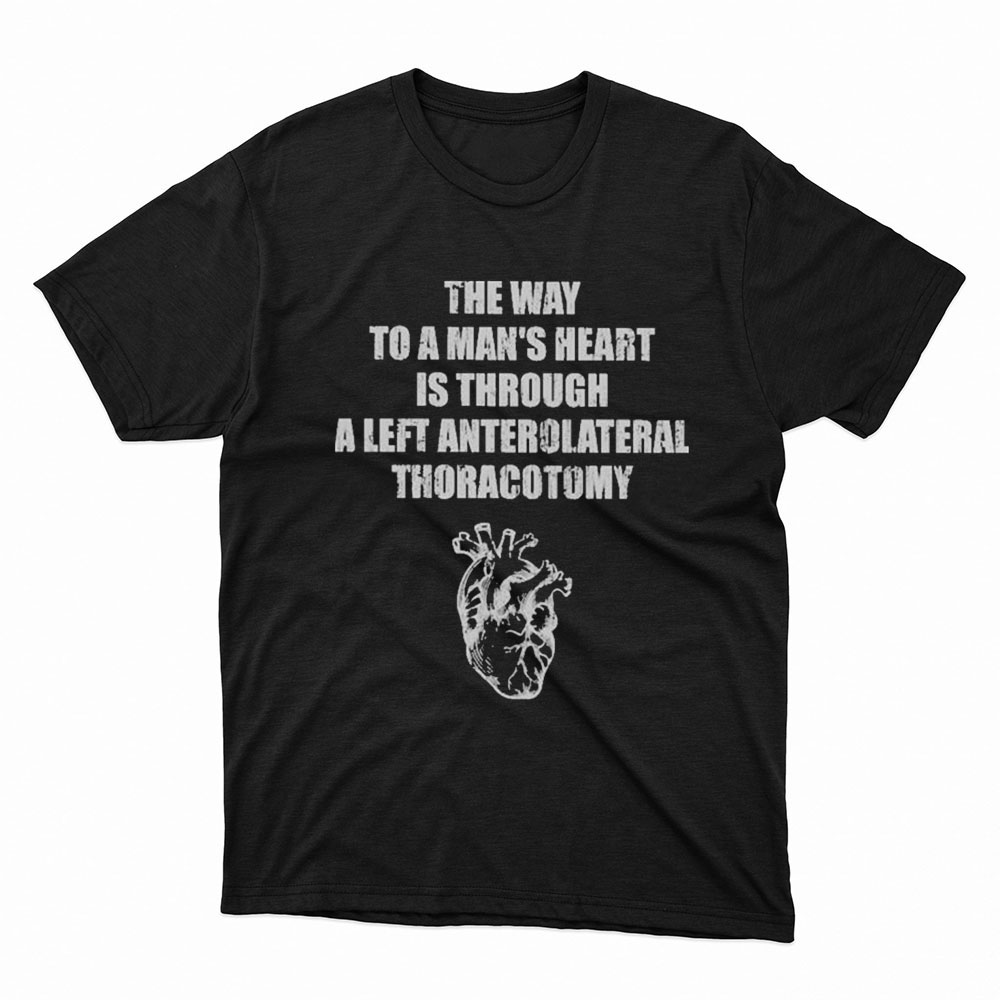 The Way To A Mans Heart Is Through A Left Anterolateral Thoracotomy Shirt, Hoodie