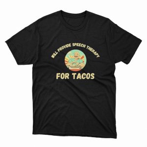 1 Unisex shirt Will Provide Speech Therapy Tacos Lovers Funny Sayings Shirt Ladies Tee