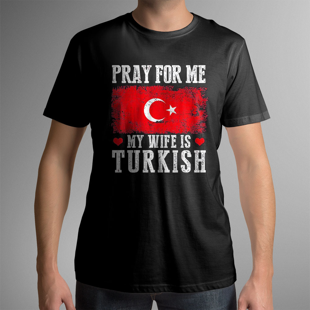 Pray For Me My Wife Is Turkish Shirt, Ladies Tee