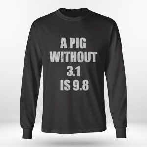 Longsleeve shirt A Pig Without 314 Is 98 Crewneck Shirt Hoodie