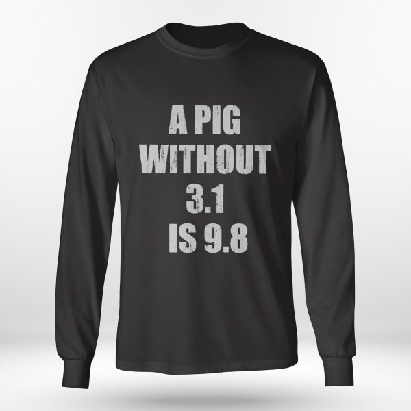A Pig Without 3.14 Is 9.8 Crewneck Shirt, Hoodie