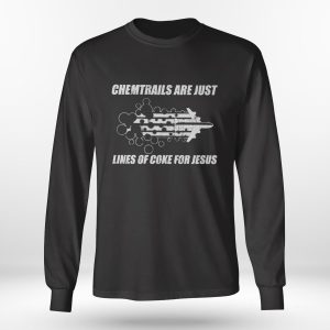 Longsleeve shirt Chemtrails Are Just Lines Of Coke For Jesus Shirt Hoodie