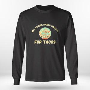 Longsleeve shirt Will Provide Speech Therapy Tacos Lovers Funny Sayings Shirt Ladies Tee