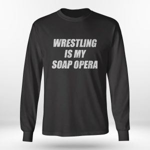 Longsleeve shirt Wrestling Is My Soap Opera Shirt Hoodie
