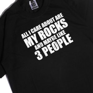 Men Tee All I Care About Are My Rocks And Maybe Like 3 People Shirt Hoodie