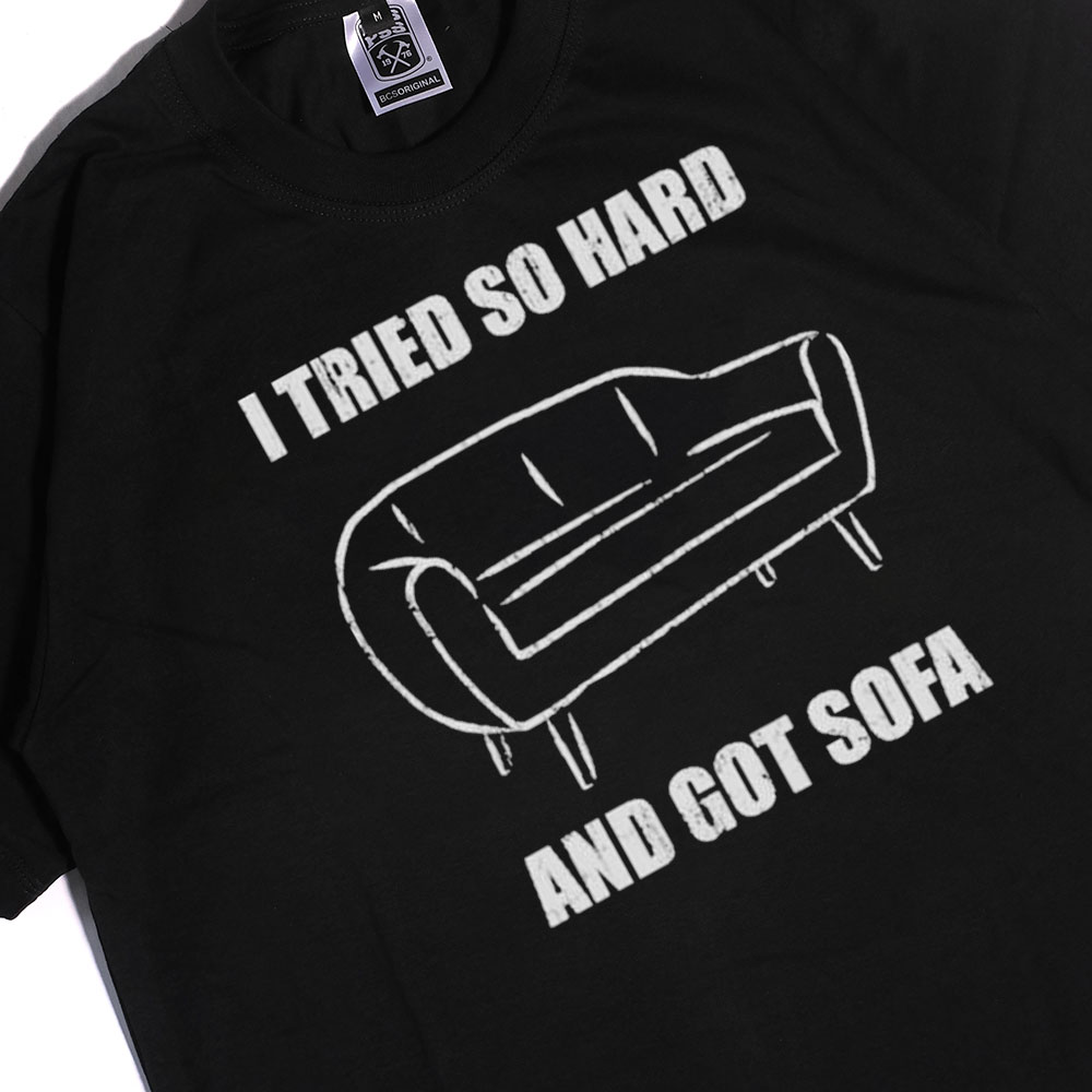 I Tried So Hard And Got Sofa Shirt, Hoodie