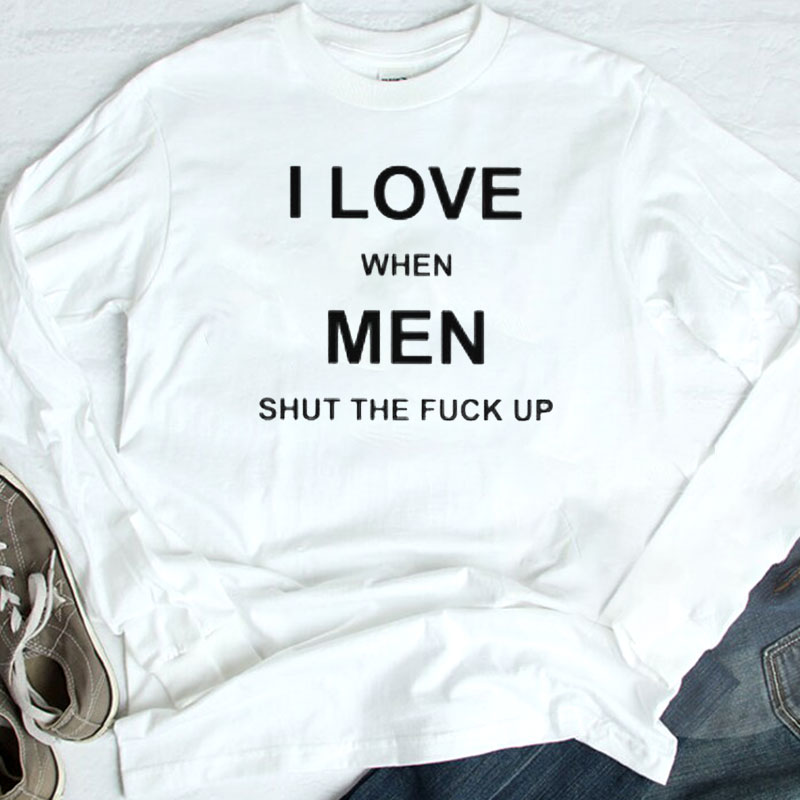 I Love When Men Shut The Fuck Up Shirt, Ladies Tee
