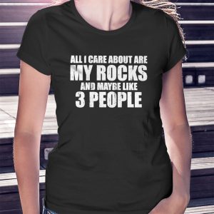 woman shirt All I Care About Are My Rocks And Maybe Like 3 People Shirt Hoodie
