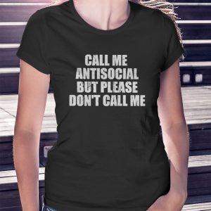 woman shirt Call Me Antisocial But Please Dont Call Me Shirt Hoodie