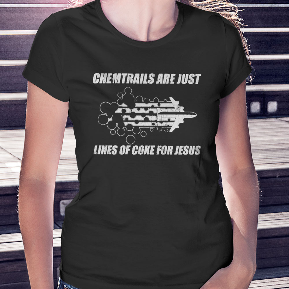 Chemtrails Are Just Lines Of Coke For Jesus Shirt, Hoodie