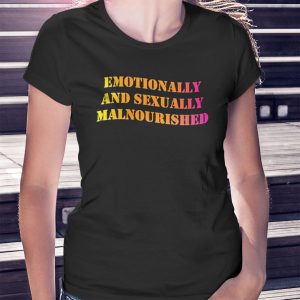 woman shirt Emotionally And Sexually Malnourished Ladies Shirt Hoodie