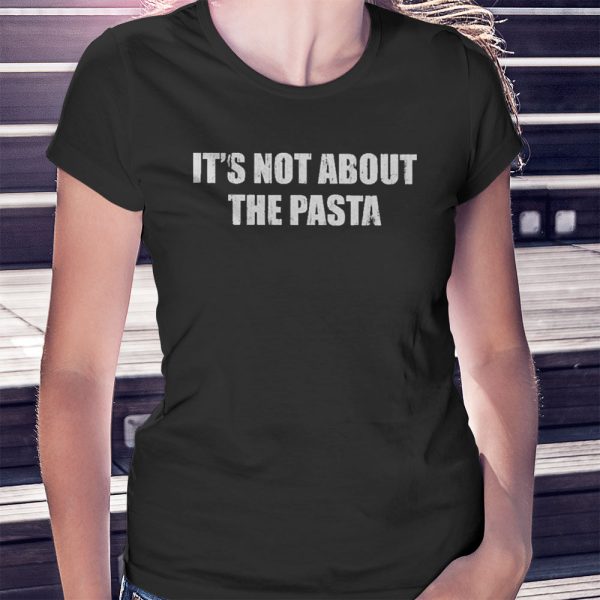 Its Not About The Pasta Shirt, Hoodie