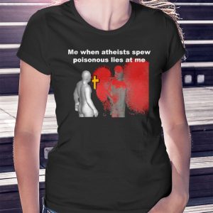 woman shirt Me When Atheist Spew Poisonous Lies At Me Shirt Ladies Tee