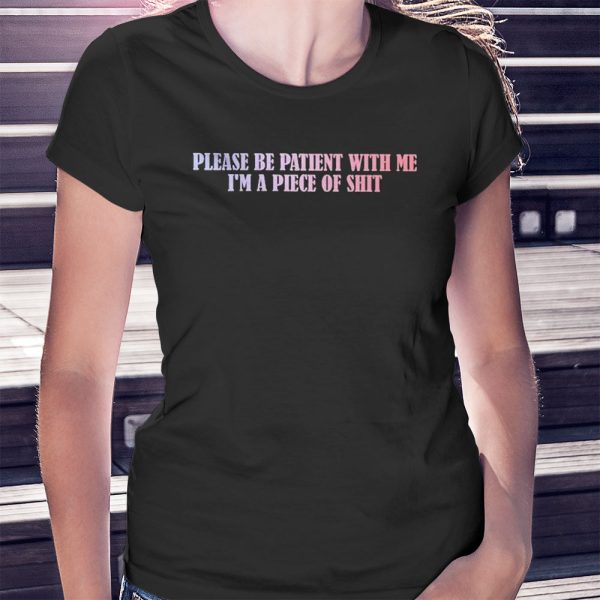 Please Be Patient With Me Im A Piece Of Shirt, Hoodie