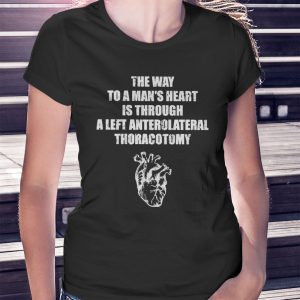 woman shirt The Way To A Mans Heart Is Through A Left Anterolateral Thoracotomy Shirt Hoodie