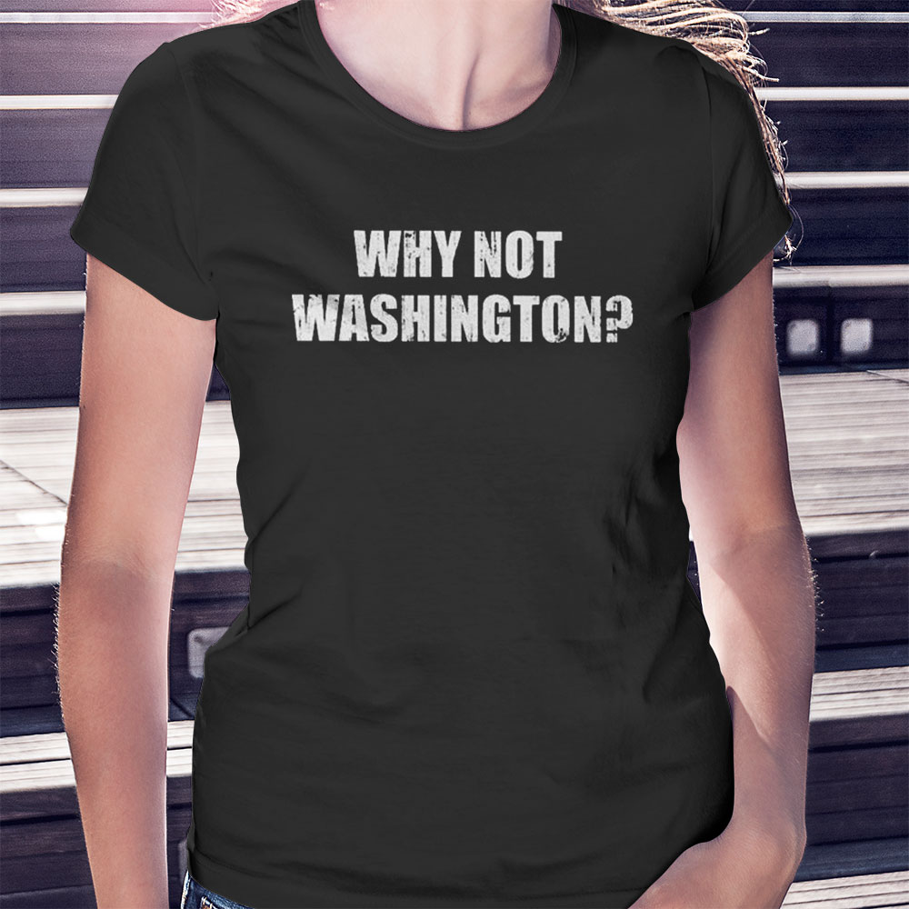 Why Not Washington Shirt, Ladies Tee