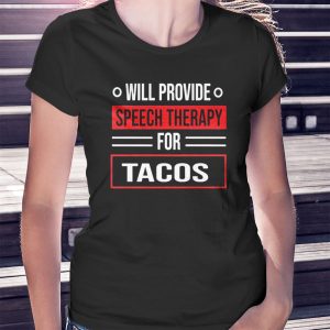 woman shirt Will Provide Speech Therapy For Tacos Speech Shirt Ladies Tee