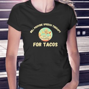 woman shirt Will Provide Speech Therapy Tacos Lovers Funny Sayings Shirt Ladies Tee