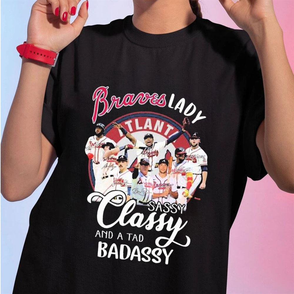 Atlanta Braves 2023 Lady Sassy Classy And A Tad Badassy Signatures Ladies Tee Shirt