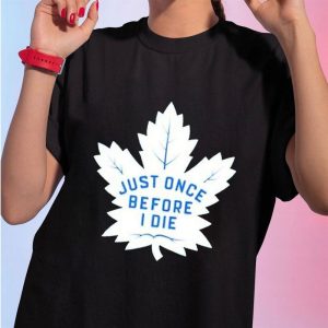 1 Shirt tee Toronto Maple Leafs Just Once Before I Die 2023 Playoff Ladies Tee Shirt