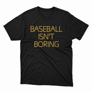 1 Unisex shirt Baseball Isnt Boring 2023 Shirt Hoodie