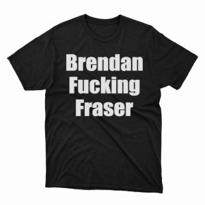 1 Unisex shirt Brendan Fucking Fraser 2023 Shirt Hoodie