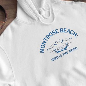 Hoodie Montrose Beach Bird Is The Word T Shirt