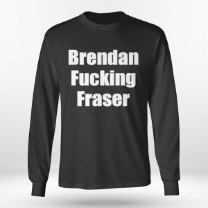 Longsleeve shirt Brendan Fucking Fraser 2023 Shirt Hoodie