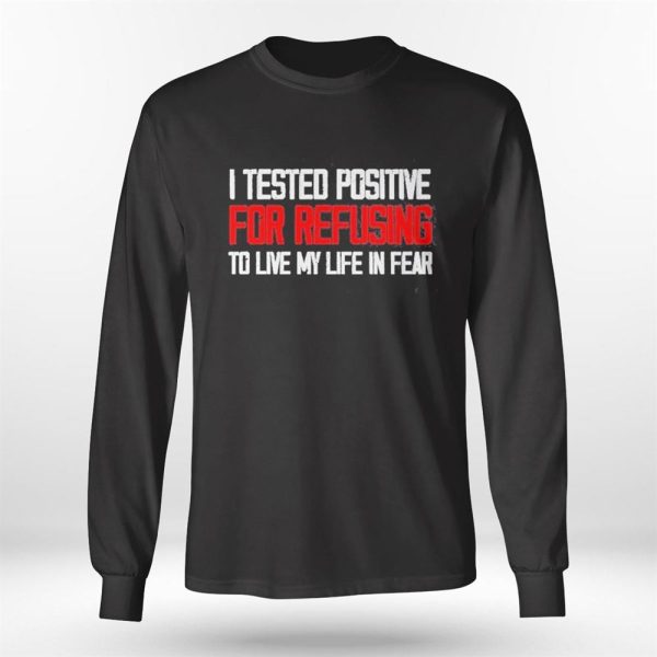 I Tested Positive For Refusing To Live My Life In Fear 2023 Shirt, Hoodie