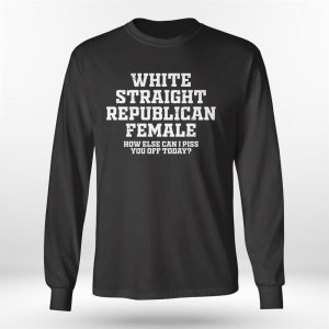 Longsleeve shirt Republican Party White Straight Republican Female How Else Can I Piss You Off Today Shirt