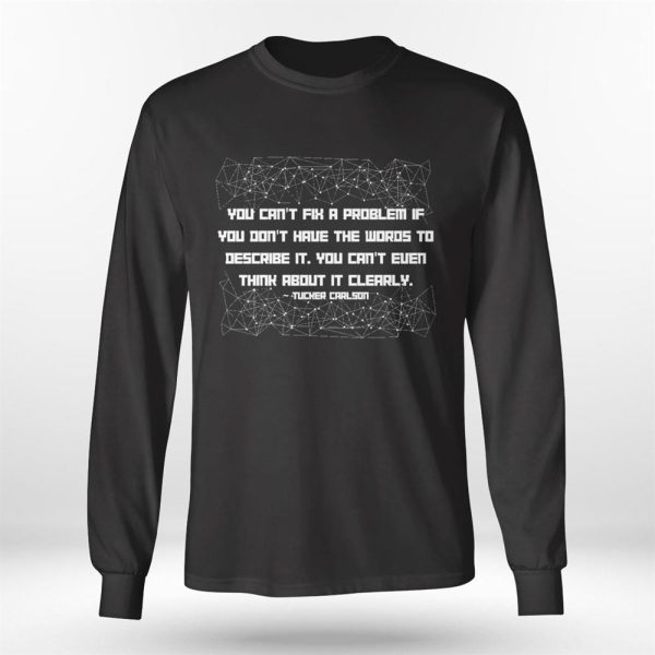 Tucker Carlson You Cant Fix A Problem If You Dont Have The Words To Describe It Shirt, Hoodie