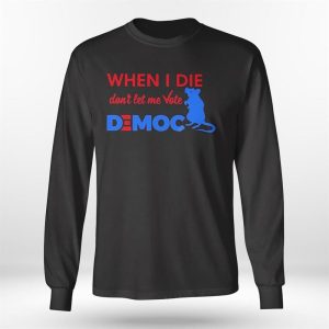 Longsleeve shirt When I Die Dont Let Me Vote Democ Tee Shirt Hoodie
