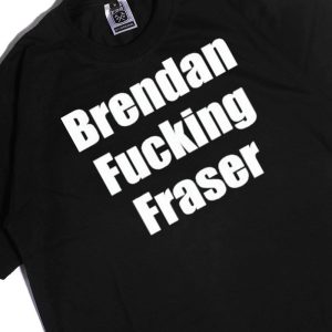 Men Tee Brendan Fucking Fraser 2023 Shirt Hoodie