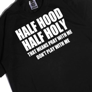 Men Tee Half Hood Half Holy Shirt That Means Pray With Me Dont Play With Me Shirt
