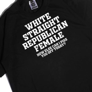 Men Tee Republican Party White Straight Republican Female How Else Can I Piss You Off Today Shirt