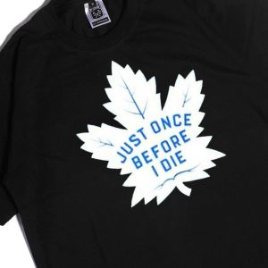Men Tee Toronto Maple Leafs Just Once Before I Die 2023 Playoff Ladies Tee Shirt