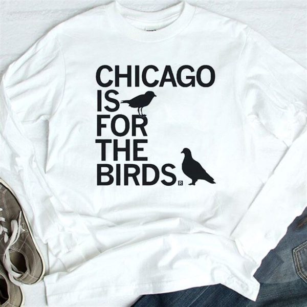 Chicago Is For The Birds T-Shirt