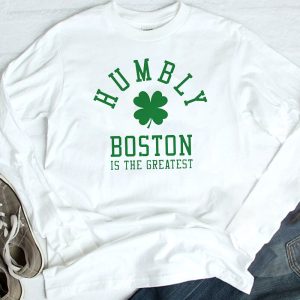longsleeve Humbly Boston Is The Greatest 2023 Shirt Hoodie