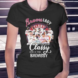 woman shirt Atlanta Braves 2023 Lady Sassy Classy And A Tad Badassy Signatures Ladies Tee Shirt