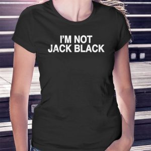 woman shirt Im Not Jack Black Shirt Hoodie