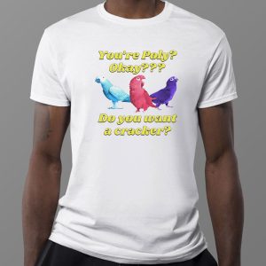 1 Tee Funny Youre Poly Okay Do You Want A Cracker T Shirt