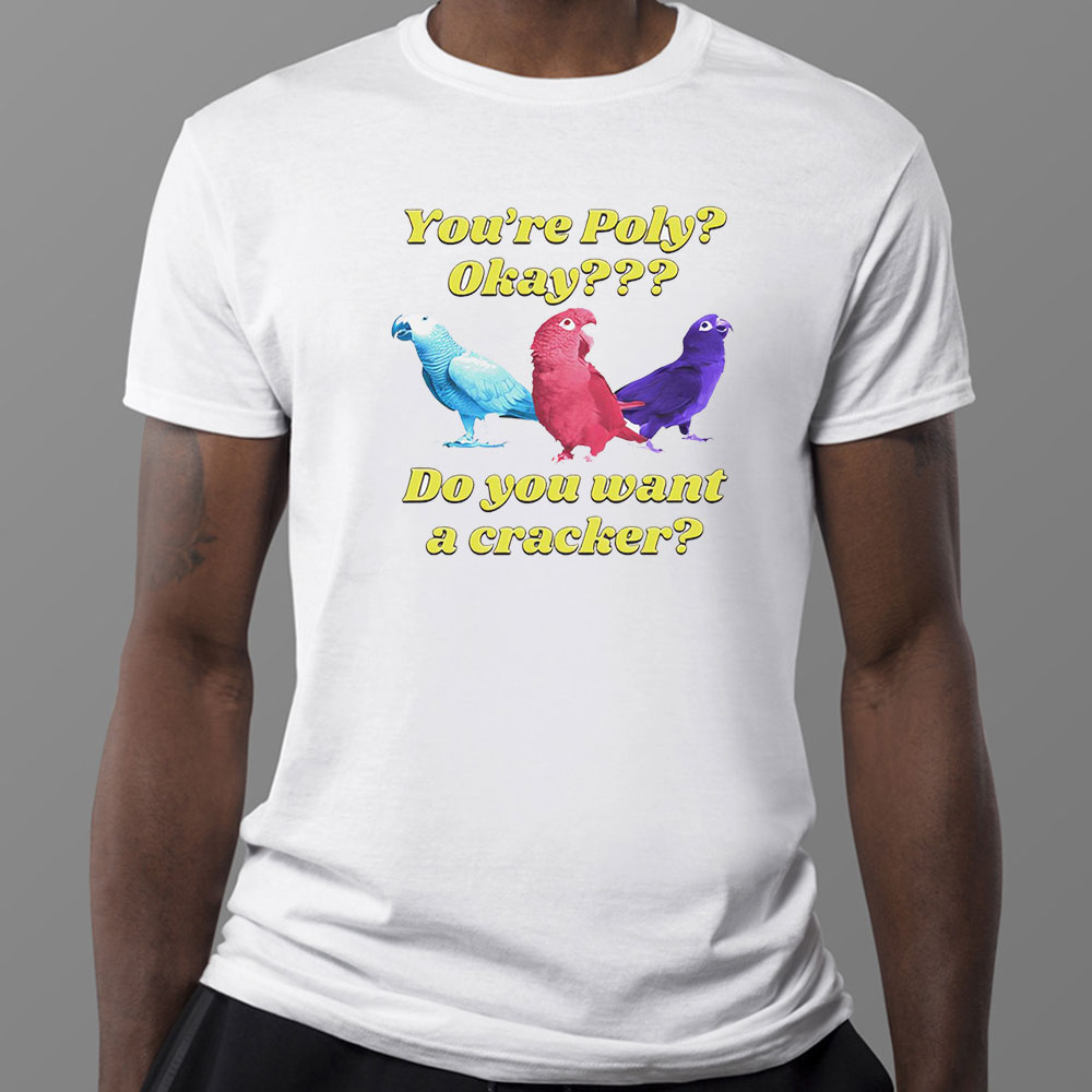 Funny Youre Poly Okay Do You Want A Cracker T-Shirt