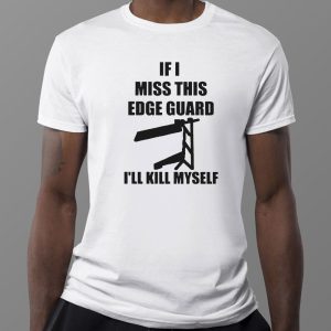 1 Tee If I Miss This Edge Guard Ill Kill Myself T Shirt